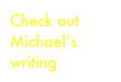 Check out Michael’s writing